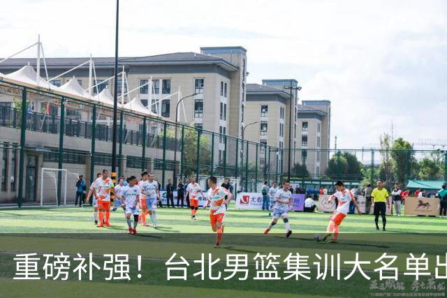 重磅补强！台北男篮集训大名单出炉，双归化压阵，中国男篮迎硬仗